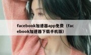 facebook加速器app免费（facebook加速器下载手机版）