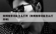 微博搜索功能怎么打开（微博搜索功能怎么打开啊）