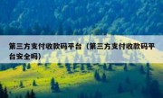 第三方支付收款码平台（第三方支付收款码平台安全吗）