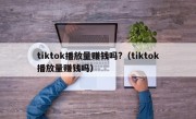 tiktok播放量赚钱吗?（tiktok播放量赚钱吗）