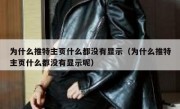 为什么推特主页什么都没有显示（为什么推特主页什么都没有显示呢）
