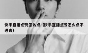快手直播点赞怎么点（快手直播点赞怎么点不进去）