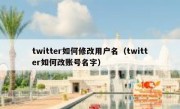 twitter如何修改用户名（twitter如何改账号名字）