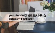 youtube3000万播放量多少钱（youtube一千万播放量）