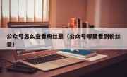 公众号怎么查看粉丝量（公众号哪里看到粉丝量）