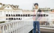 赞多力丸初舞台创造营2020（创造营2021初舞台力丸）