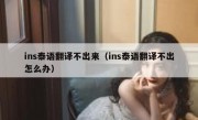 ins泰语翻译不出来（ins泰语翻译不出怎么办）