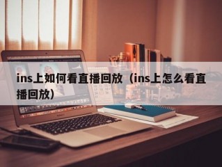 ins上如何看直播回放（ins上怎么看直播回放）