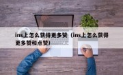 ins上怎么获得更多赞（ins上怎么获得更多赞和点赞）