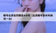 限号北京处罚规定4小时（北京限号多长时间罚一次）