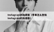 Instagram的加速器（苹果怎么登陆instagram的加速器）