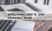 如何在youtube上投放广告（youtube怎么加入广告分成）