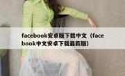 facebook安卓版下载中文（facebook中文安卓下载最新版）