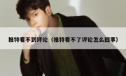 推特看不到评论（推特看不了评论怎么回事）