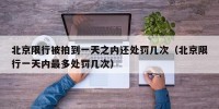 北京限行被拍到一天之内还处罚几次（北京限行一天内最多处罚几次）