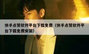 快手点赞软件平台下载免费（快手点赞软件平台下载免费安装）