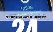 推特最新新闻报道在哪看（推特新鲜事）