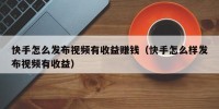快手怎么发布视频有收益赚钱（快手怎么样发布视频有收益）