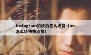 instagram的快拍怎么点赞（ins怎么给快拍点赞）
