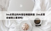 ins点赞过的内容在哪最新版（ins点赞会被别人看到吗）
