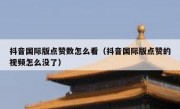抖音国际版点赞数怎么看（抖音国际版点赞的视频怎么没了）