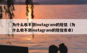为什么收不到instagram的短信（为什么收不到instagram的短信安卓）