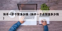 快手一千个赞多少钱（快手一个点赞值多少钱）