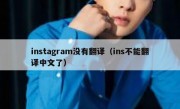 instagram没有翻译（ins不能翻译中文了）