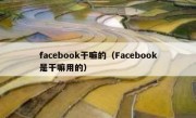 facebook干嘛的（Facebook是干嘛用的）
