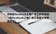 如何在facebook上推广自己的实体店（在facebook上推广自己需要注意哪些环节）