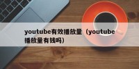 youtube有效播放量（youtube播放量有钱吗）