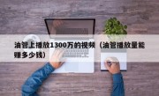 油管上播放1300万的视频（油管播放量能赚多少钱）