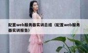 配置web服务器实训总结（配置web服务器实训报告）