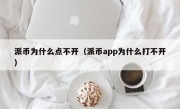 派币为什么点不开（派币app为什么打不开）