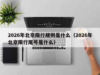 2026年北京限行规则是什么（2026年北京限行尾号是什么）