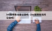 ins视频有访客记录吗（ins视频有访问记录吗）