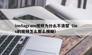 instagram视频为什么不清楚（ins的视频怎么那么模糊）