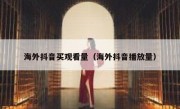 海外抖音买观看量（海外抖音播放量）