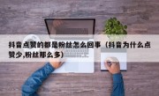 抖音点赞的都是粉丝怎么回事（抖音为什么点赞少,粉丝那么多）