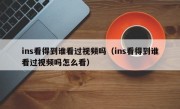ins看得到谁看过视频吗（ins看得到谁看过视频吗怎么看）
