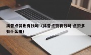 抖音点赞也有钱吗（抖音点赞有钱吗 点赞多有什么用）