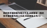 我的快手播放量为啥上不去,以前都能（我的快手播放量为啥上不去,以前都能上热门）