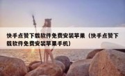 快手点赞下载软件免费安装苹果（快手点赞下载软件免费安装苹果手机）