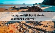 instagram购买多少钱（instagram账号多少钱一个）