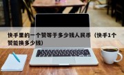 快手里的一个赞等于多少钱人民币（快手1个赞能换多少钱）