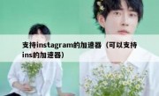 支持instagram的加速器（可以支持ins的加速器）