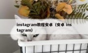 instagram教程安卓（安卓 instagram）