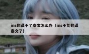 ins翻译不了泰文怎么办（ins不能翻译泰文了）