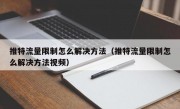 推特流量限制怎么解决方法（推特流量限制怎么解决方法视频）