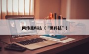 网传黑科技（“黑科技”）